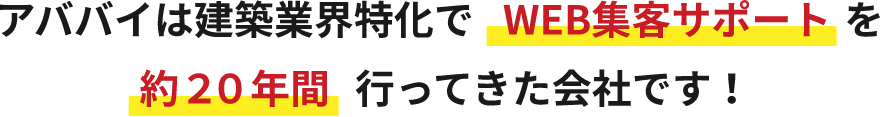 アババイは建築業界特化でWEB集客サポートを約20年間行ってきた会社です。