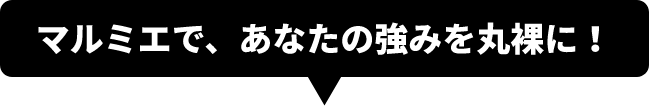 マルミエで、あなたの強みを丸裸に！