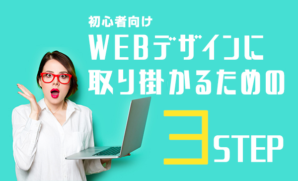 【初心者向け】WEBデザインに取り掛かるための3STEP