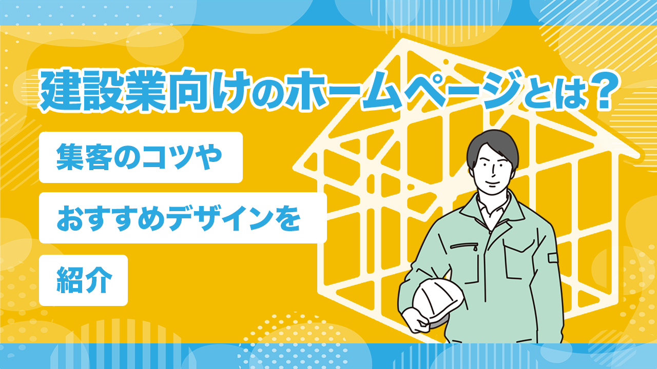 建設業向けのホームページとは？集客のコツやおすすめデザインを紹介