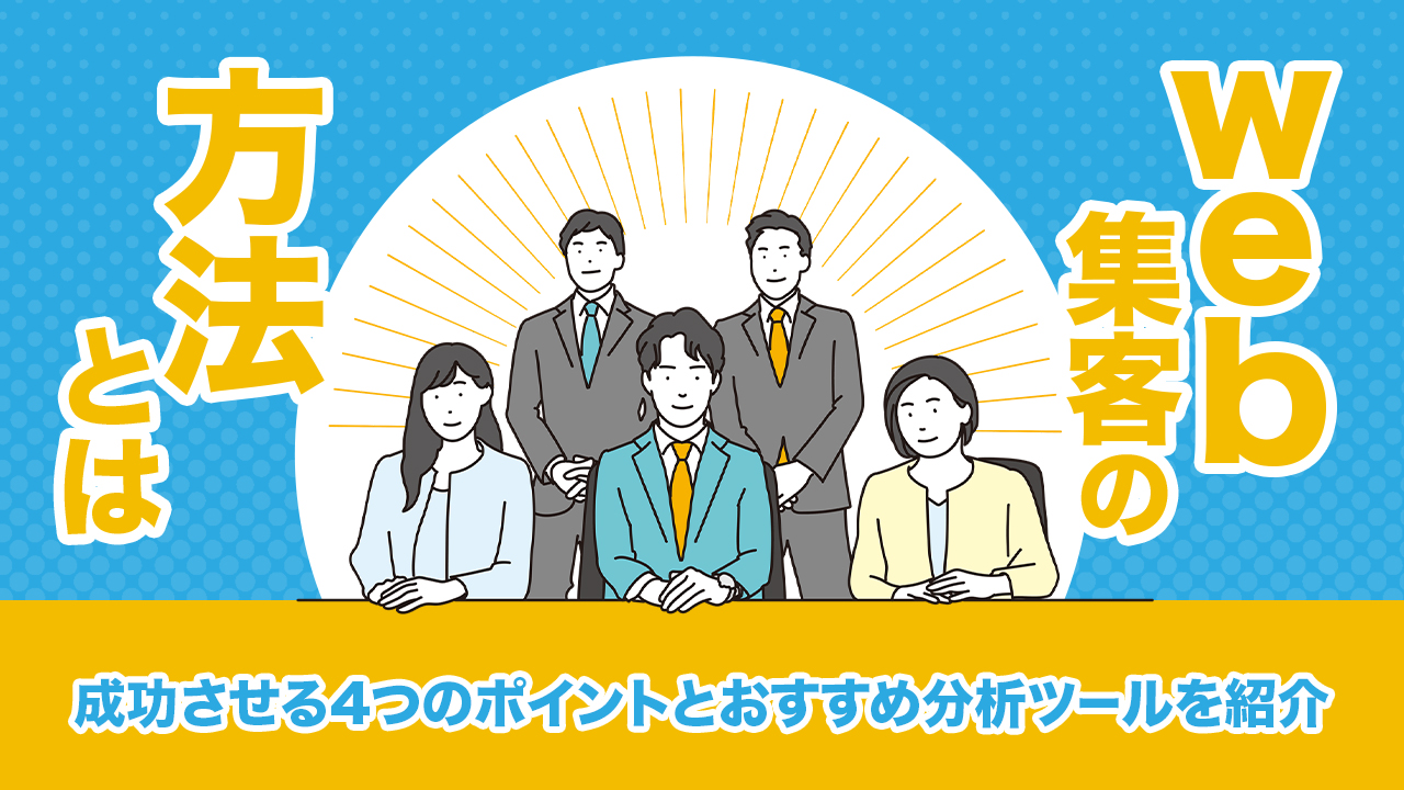 web集客の方法とは？成功させる4つのポイントとおすすめ分析ツールを紹介